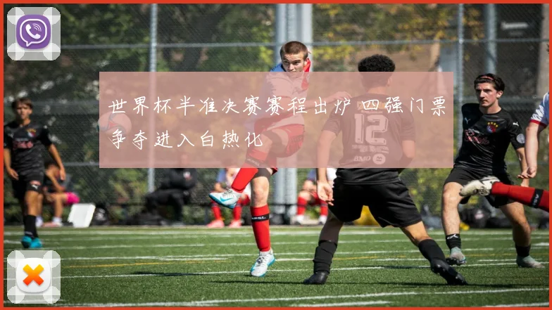 世界杯半准决赛赛程出炉 四强门票争夺进入白热化