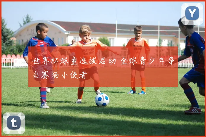 世界杯球童选拔启动 全球青少年争当赛场小使者