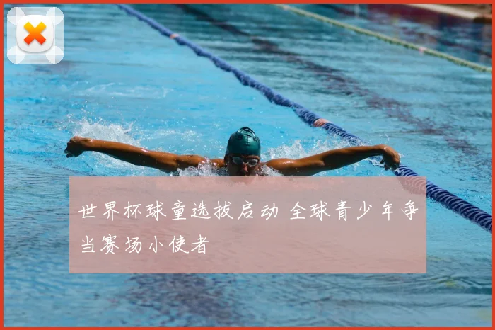 世界杯球童选拔启动 全球青少年争当赛场小使者